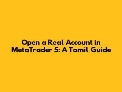 Open a Real Account in MetaTrader 5: A Tamil Guide