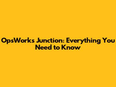 OpsWorks Junction: Everything You Need to Know