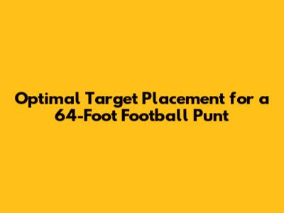 Optimal Target Placement for a 64-Foot Football Punt