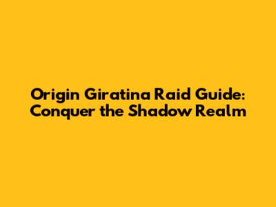 Origin Giratina Raid Guide: Conquer the Shadow Realm