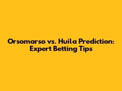 Orsomarso vs. Huila Prediction: Expert Betting Tips