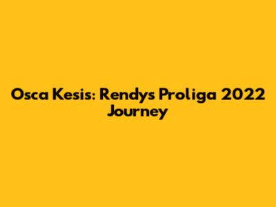 Osca Kesis: Rendy's Proliga 2022 Journey