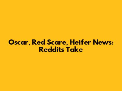 Oscar, Red Scare, Heifer News: Reddit's Take