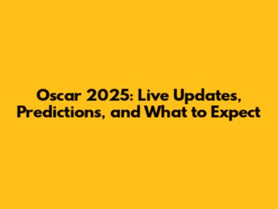 Oscar 2025: Live Updates, Predictions, and What to Expect