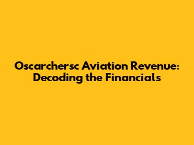 Oscarchersc Aviation Revenue: Decoding the Financials