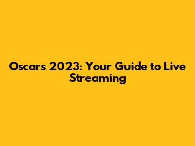 Oscars 2023: Your Guide to Live Streaming