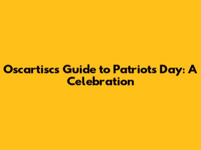 Oscartisc's Guide to Patriots' Day: A Celebration