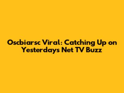 Oscbiarsc Viral: Catching Up on Yesterday's Net TV Buzz
