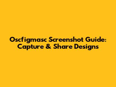 Oscfigmasc Screenshot Guide: Capture & Share Designs
