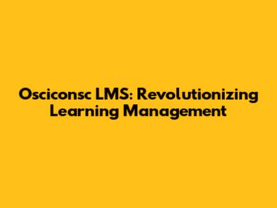 Osciconsc LMS: Revolutionizing Learning Management
