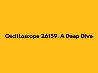 Oscilloscope 26159: A Deep Dive