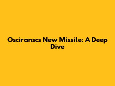 Osciransc's New Missile: A Deep Dive