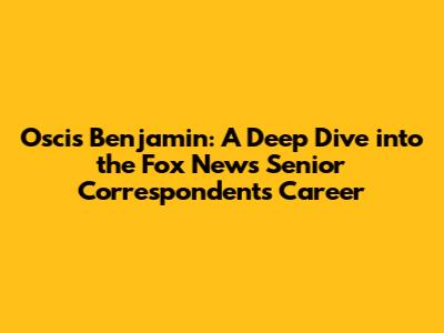 Oscis Benjamin: A Deep Dive into the Fox News Senior Correspondent's Career