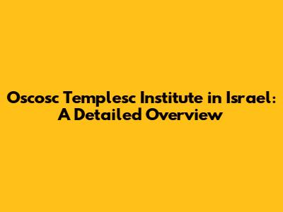 Oscosc Templesc Institute in Israel: A Detailed Overview