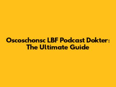 Oscoschonsc LBF Podcast Dokter: The Ultimate Guide