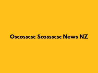 Oscosscsc Scossscsc News NZ