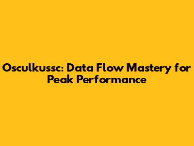 Osculkussc: Data Flow Mastery for Peak Performance