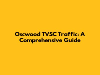 Oscwood TVSC Traffic: A Comprehensive Guide