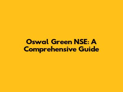 Oswal Green NSE: A Comprehensive Guide