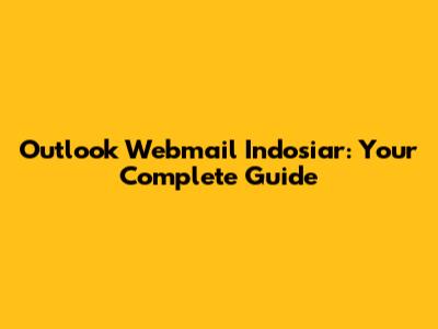 Outlook Webmail Indosiar: Your Complete Guide