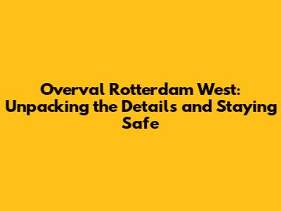 Overval Rotterdam West: Unpacking the Details and Staying Safe