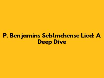 P. Benjamin's 'Seblmchense Lied': A Deep Dive