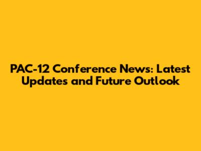 PAC-12 Conference News: Latest Updates and Future Outlook