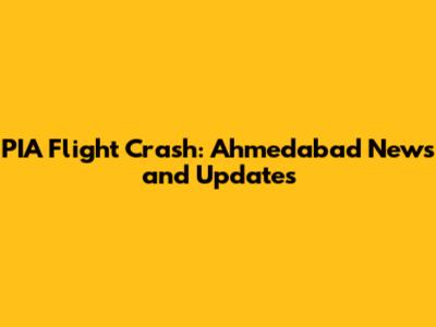 PIA Flight Crash: Ahmedabad News and Updates