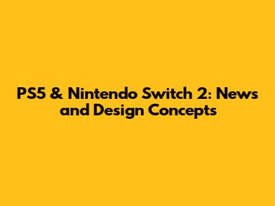 PS5 & Nintendo Switch 2: News and Design Concepts