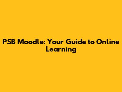 PSB Moodle: Your Guide to Online Learning