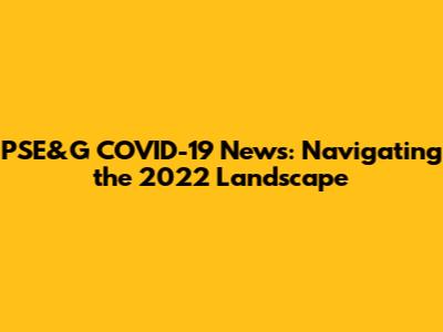 PSE&G COVID-19 News: Navigating the 2022 Landscape
