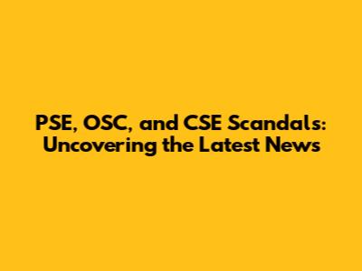 PSE, OSC, and CSE Scandals: Uncovering the Latest News