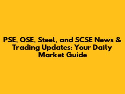 PSE, OSE, Steel, and SCSE News & Trading Updates: Your Daily Market Guide