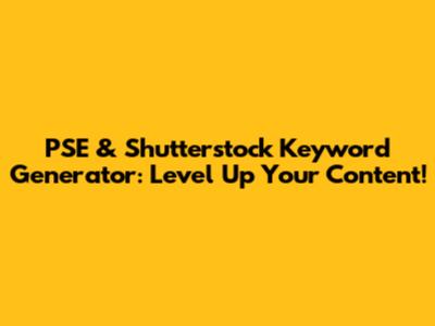 PSE & Shutterstock Keyword Generator: Level Up Your Content!