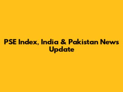 PSE Index, India & Pakistan News Update
