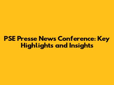 PSE Presse News Conference: Key Highlights and Insights