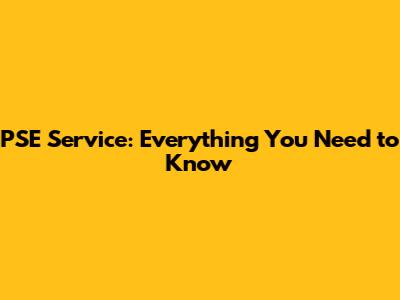 PSE Service: Everything You Need to Know