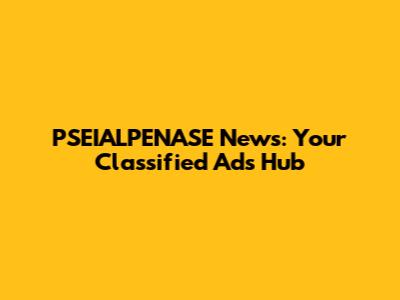PSEIALPENASE News: Your Classified Ads Hub