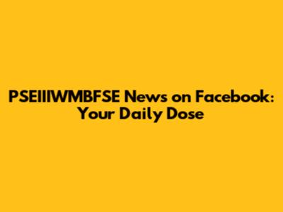 PSEIIIWMBFSE News on Facebook: Your Daily Dose