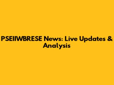 PSEIIWBRESE News: Live Updates & Analysis