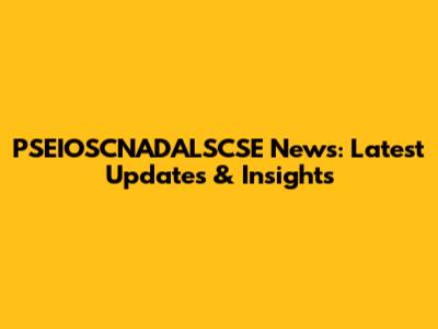PSEIOSCNADALSCSE News: Latest Updates & Insights