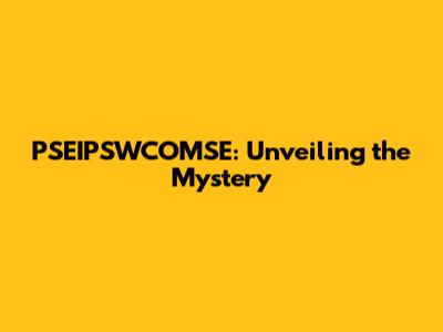 PSEIPSWCOMSE: Unveiling the Mystery