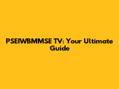 PSEIWBMMSE TV: Your Ultimate Guide