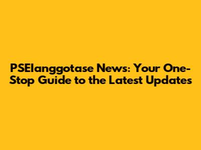 PSEIanggotase News: Your One-Stop Guide to the Latest Updates