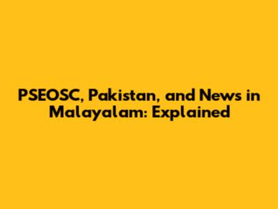 PSEOSC, Pakistan, and News in Malayalam: Explained