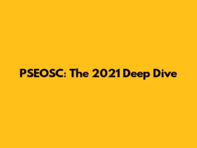 PSEOSC: The 2021 Deep Dive