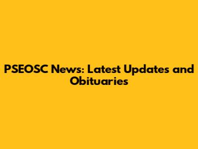 PSEOSC News: Latest Updates and Obituaries