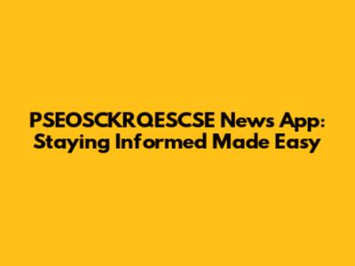 PSEOSCKRQESCSE News App: Staying Informed Made Easy