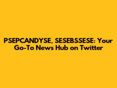 PSEPCANDYSE, SESEBSSESE: Your Go-To News Hub on Twitter
