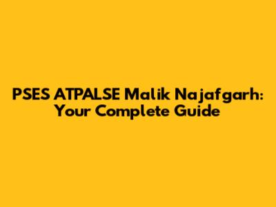 PSES ATPALSE Malik Najafgarh: Your Complete Guide